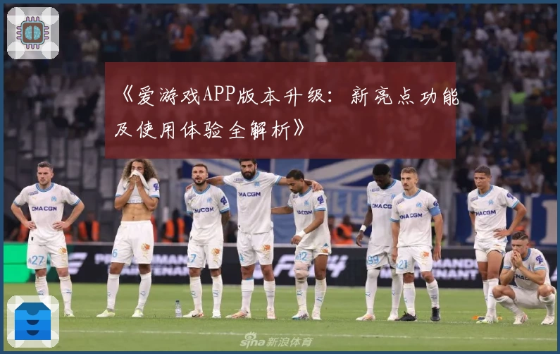 《爱游戏APP版本升级：新亮点功能及使用体验全解析》